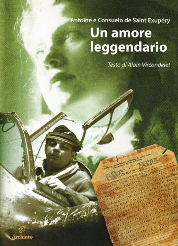 Un amore leggendario di Antoine de Saint-Exupéry, Consuelo de Saint-Exupéry edito da Archinto