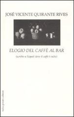 Elogio del caffè al bar (scritto a Napoli dove il caffè è culto) di José Vicente Quirante Rives edito da Tullio Pironti