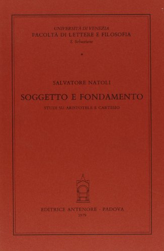 Soggetto e fondamento. Studi su Aristotele e Cartesio di Salvatore Natoli edito da Antenore