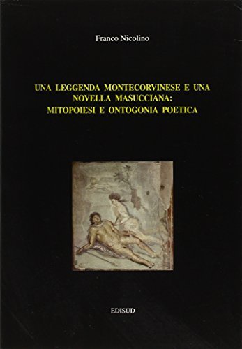 Una leggenda montecorvinese e una novella masucciana: mitopoiesi e antagonia poetica di Franco Nicolino edito da Edisud Salerno