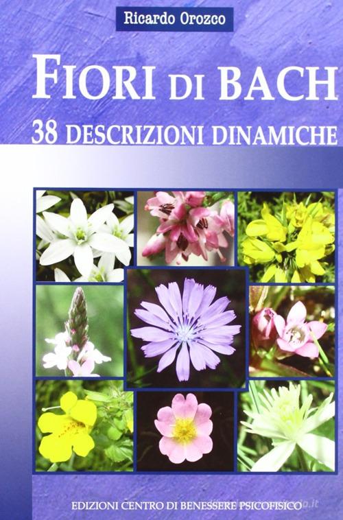 Fiori di Bach. 38 descrizioni dinamiche di Ricardo Orozco edito da Centro Benessere Psicofisico