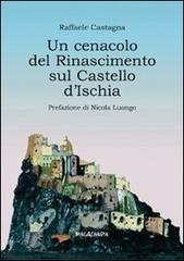 Un cenacolo del Rinascimento sul Castello d'Ischia di Raffaele Castagna edito da Imagaenaria