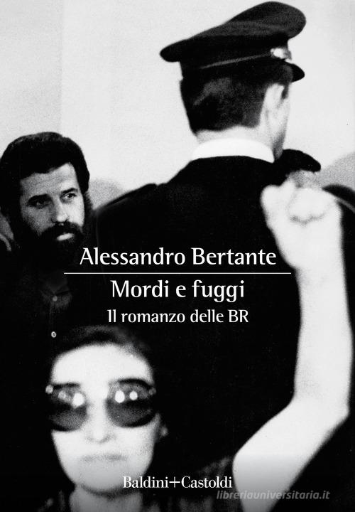 Mordi e fuggi. Il romanzo delle BR di Alessandro Bertante edito da Baldini + Castoldi