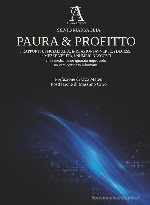 Paura & profitto. I rapporti ufficiali AIFA, le reazioni avverse, i decessi, le mezze verità, i numeri nascosti che i media hanno ignorato impedendo un vero consenso di Silvio Marsaglia edito da Audax
