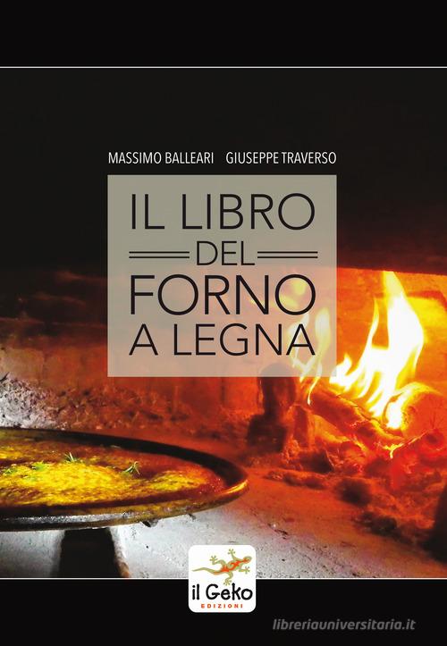 Il libro del forno a legna di Massimo Balleari, Giuseppe Traverso edito da Geko