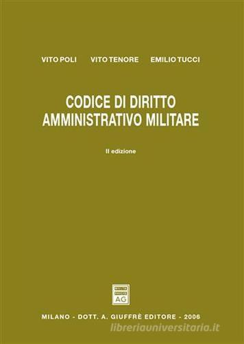 Codice di diritto amministrativo militare di Vito Poli, Vito Tenore, Emilio Tucci edito da Giuffrè