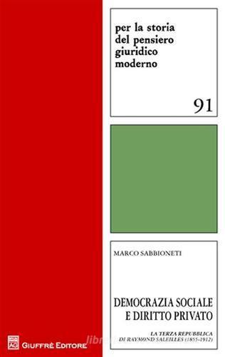 Democrazia sociale e diritto privato. La Terza Repubblica di Raymond Saleilles (1855-1912) di Marco Sabbioneti edito da Giuffrè