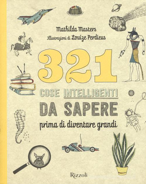 321 cose intelligenti da sapere prima di diventare grandi di Mathilda Masters edito da Rizzoli