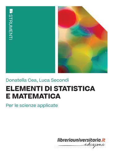 Elementi di statistica e matematica di Donatella Cea, Luca Secondi edito da libreriauniversitaria.it
