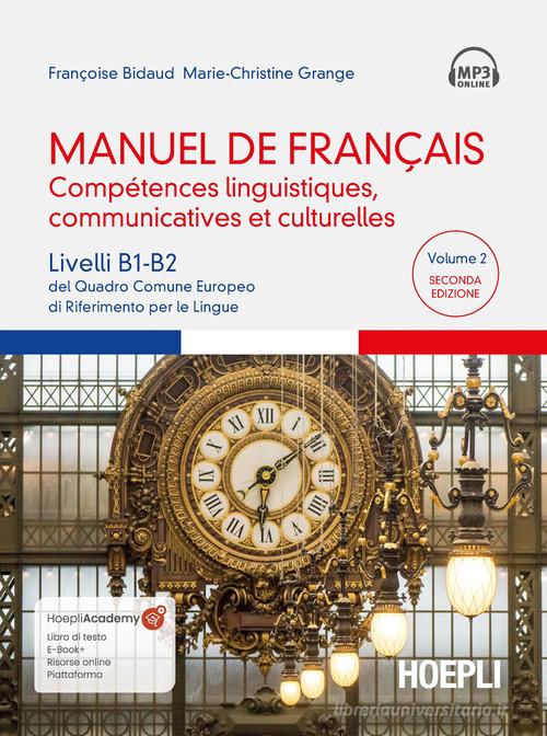 Manuel de français. Compétences linguistiques, communicatives et culturelles. Livelli B1-B2 del Quadro Comune Europeo di riferimento per le lingue. Con File audio sc vol.2 di Françoise Bidaud, Marie-Christine Grange edito da Hoepli