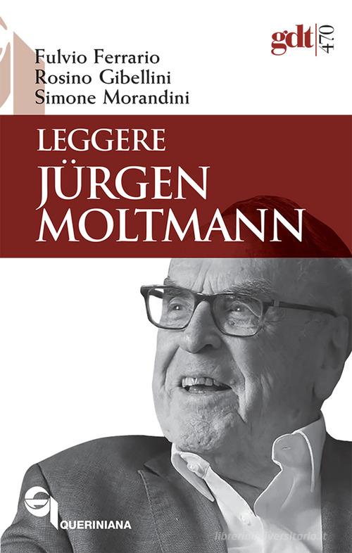 Leggere Jürgen Moltmann di Fulvio Ferrario, Rosino Gibellini, Simone Morandini edito da Queriniana