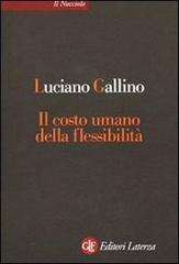 Il costo umano della flessibilità di Luciano Gallino edito da Laterza