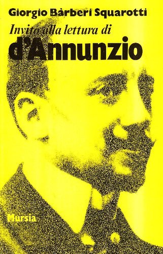 Invito alla lettura di Gabriele D'Annunzio di Giorgio Bàrberi Squarotti edito da Ugo Mursia Editore