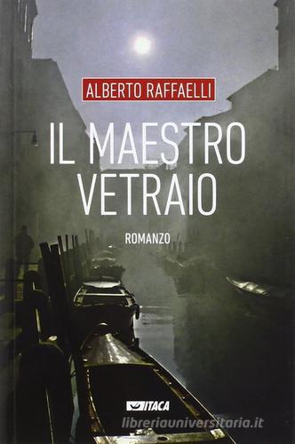 Il maestro vetraio di Alberto Raffaelli edito da Itaca (Castel Bolognese)