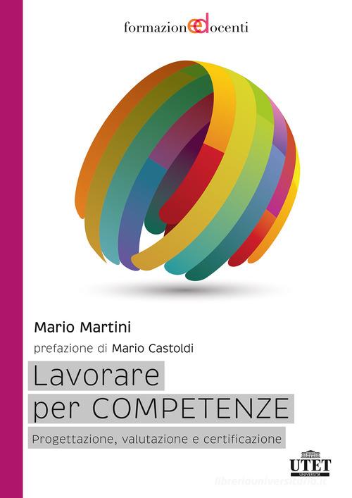 Lavorare per competenze. Progettazione, valutazione e certificazione di Mario Martini edito da UTET Università