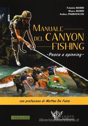 Manuale del canyon fishing. Pesca a spinning di Fabrizio Borri, Marco Borri, Andrea Parravicini edito da Calzetti Mariucci