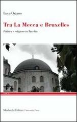 Tra La Mecca e Bruxelles. Politica e religione in Turchia di Luca Ozzano edito da Morlacchi