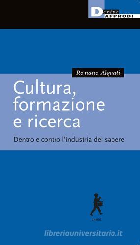 Cultura, formazione e ricerca. Dentro e contro l'industria del sapere di Romano Alquati edito da DeriveApprodi