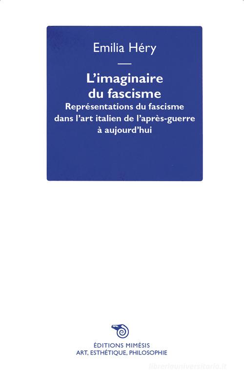 L'imaginaire du fascisme. Représentations du fascisme dans l'art italien de l'après-guerre à aujourd'hui di Emilia Héry edito da Éditions Mimésis