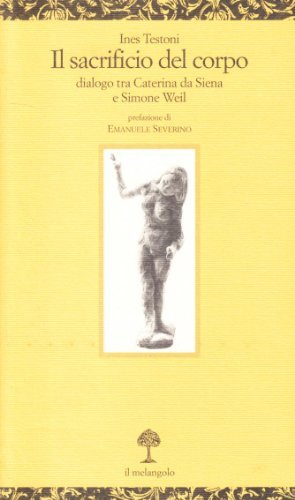 Il sacrificio del corpo. Dialogo tra Caterina da Siena e Simone Weil di Ines Testoni edito da Il Nuovo Melangolo