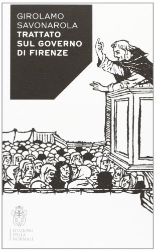 Trattato sul governo di Firenze di Girolamo Savonarola edito da Scuola Normale Superiore