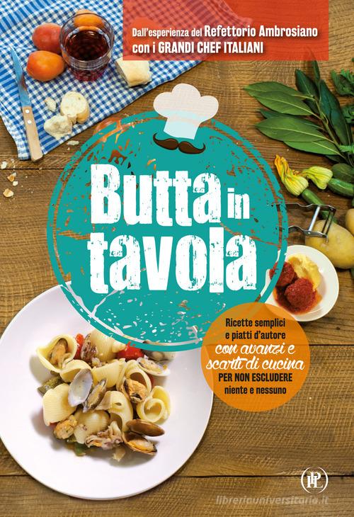 Butta in tavola. Ricette semplici e piatti d'autore con avanzi e scarti di cucina per non escludere niente e nessuno edito da IPL