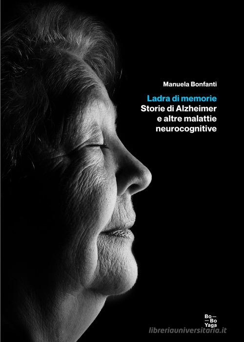Ladra di memorie. Storie di Alzheimer e altre malattie neurocognitive di Manuela Bonfanti edito da Salvioni