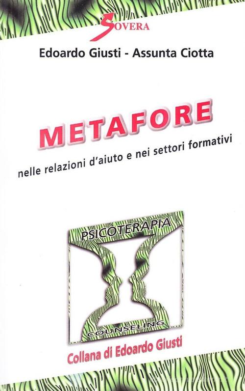 Metafore nelle relazioni d'aiuto e nei settori formativi di Edoardo Giusti, Assunta Ciotta edito da Sovera Edizioni