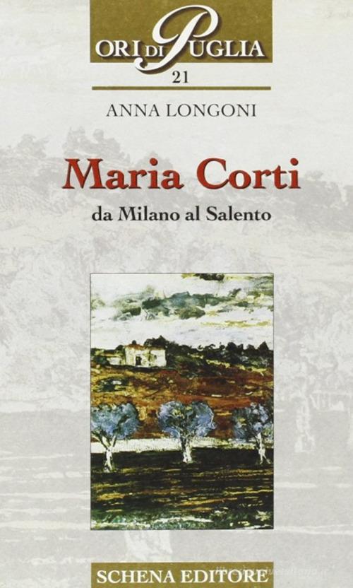 Maria Corti. Da Milano al Salento di Anna Longoni edito da Schena Editore