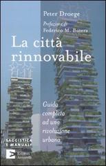 La città rinnovabile. Guida completa ad una rivoluzione urbana di Peter Droege edito da Edizioni Ambiente