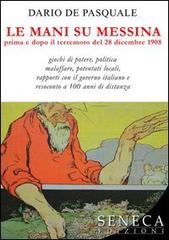 Le mani su Messina prima e dopo il terremoto del 28 dicembre 1908 di Dario De Pasquale edito da Seneca Edizioni