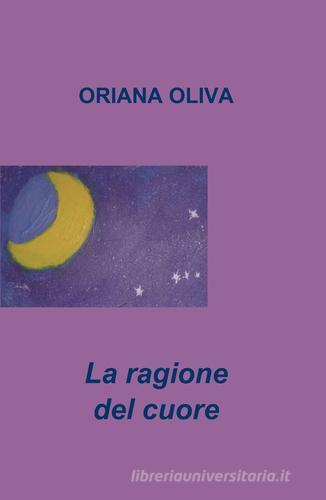 La ragione del cuore di Oriana Oliva edito da ilmiolibro self publishing