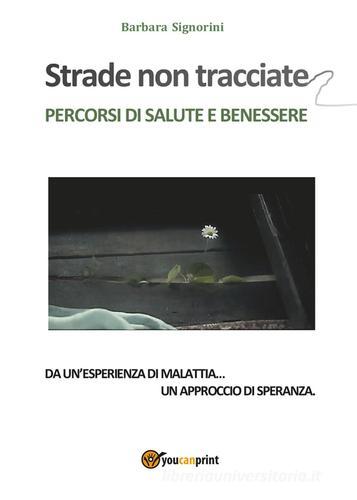 Strade non tracciate. Percorsi di salute e benessere di Barbara Signorini edito da Youcanprint