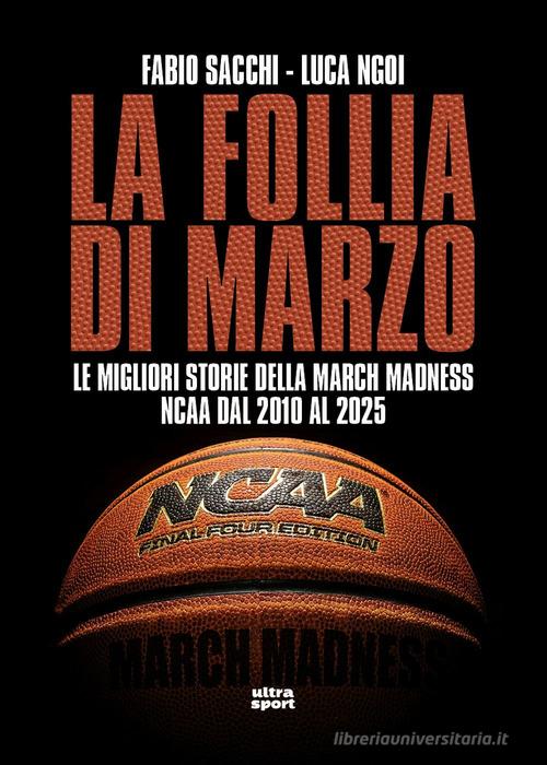 La follia di marzo. Le migliori storie della March Madness NCAA dal 2010 al 2025 di Fabio Sacchi, Luca Ngoi edito da Ultra