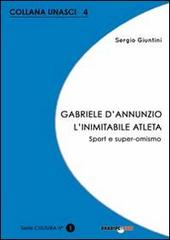 Gabriele D'Annunzio. L'inimitabile atleta. Sport e super-omismo di Sergio Giuntini edito da Bradipolibri