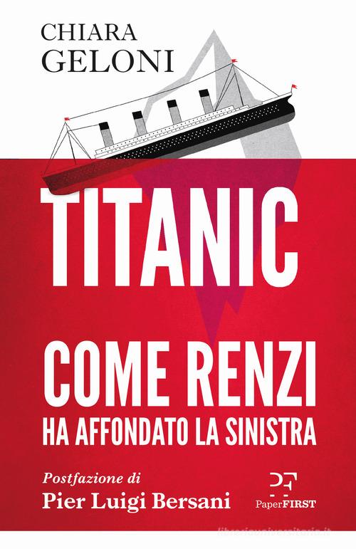 Titanic. Come Renzi ha affondato la sinistra di Chiara Geloni edito da PaperFIRST
