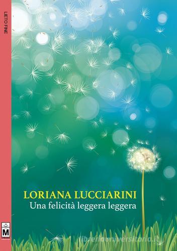 Una felicità leggera leggera di Loriana Lucciarini edito da Le Mezzelane Casa Editrice