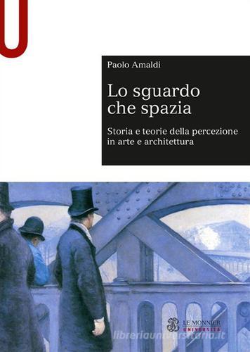 Lo sguardo che spazia. Storia e teorie della percezione in arte e architettura di Paolo Amaldi edito da Mondadori Education