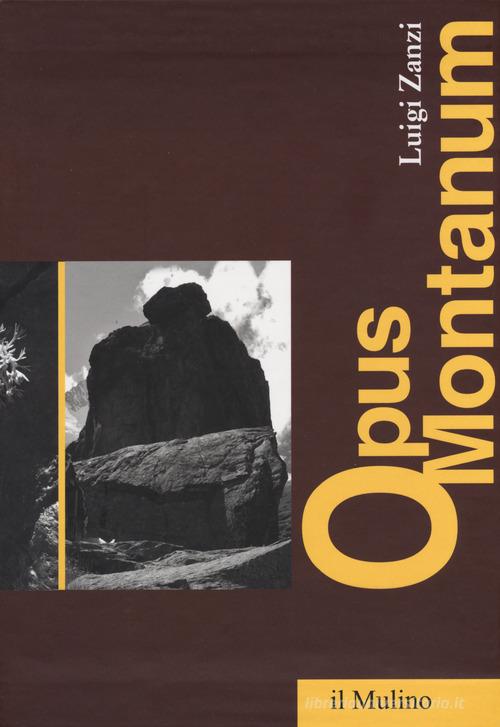 Opus montanum. Scritti sulla montagna di Luigi Zanzi edito da Il Mulino