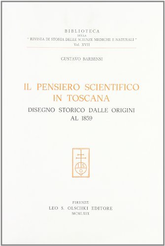 Il pensiero scientifico in Toscana. Disegno storico dalle origini al 1859 di Gustavo Barbensi edito da Olschki