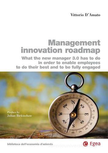 Management innovation roadmap. What the new manager 3.0 has to do in order to enable employees to do their best and to be fully engaged di Vittorio D'Amato edito da EGEA