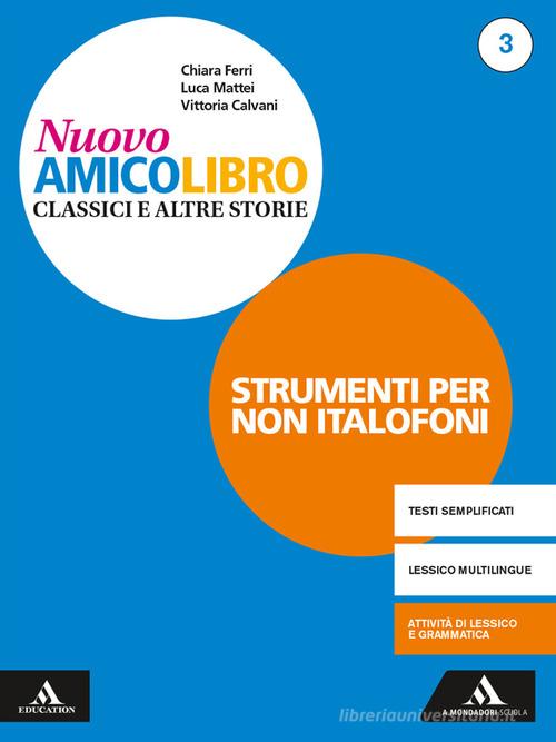 Nuovo amico libro. Non italofoni. Per la Scuola media. Con e-book. Con espansione online vol.3 di Vittoria Calvani, Chiara Ferri, Luca Mattei edito da Mondadori Scuola