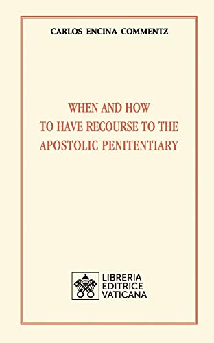 When and how to have recourse to the apostolic penitentiary di Carlos Encina Commentz edito da Libreria Editrice Vaticana