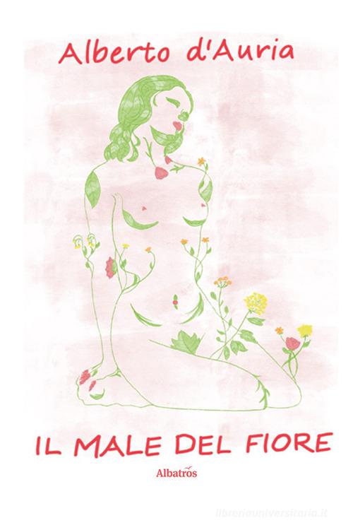 Libro Il male del fiore di Alberto D'Auria Nuove voci. Strade di Gruppo Albatros Il Filo