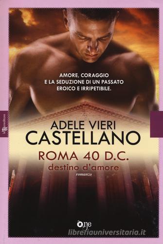 Roma 40 d.C. Destino d'amore di Adele Vieri Castellano edito da Fanucci