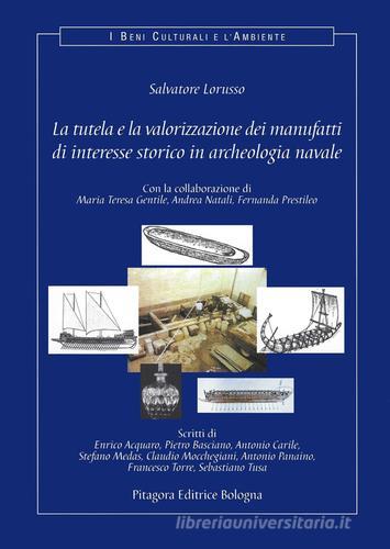 La tutela e la valorizzazione dei manufatti di interesse storico in archeologia navale. Con CD-ROM di Salvatore Lorusso edito da Pitagora