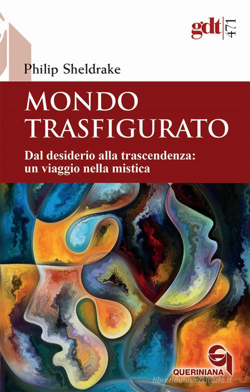Mondo trasfigurato. Dal desiderio alla trascendenza: un viaggio nella mistica di Philip Sheldrake edito da Queriniana