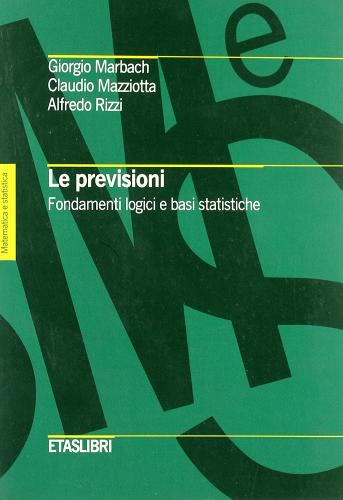 Le previsioni. Fondamenti logici e basi statistiche di Giorgio Marbach, Claudio Mazziotta, Alfredo Rizzi edito da Etas