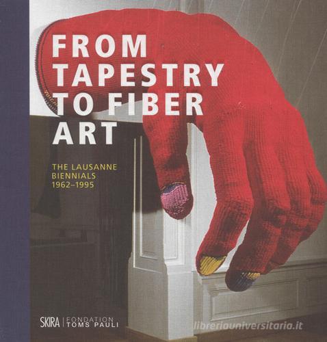 From tapestry to fiber art. The Lausanne biennials 1962-1995. Ediz. a colori edito da Skira