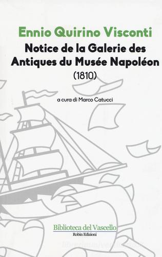 Notice de la galerie des antiques du Musée Napoléon (1810) di Ennio Q. Visconti edito da Robin